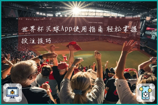 世界杯买球App使用指南 轻松掌握投注技巧